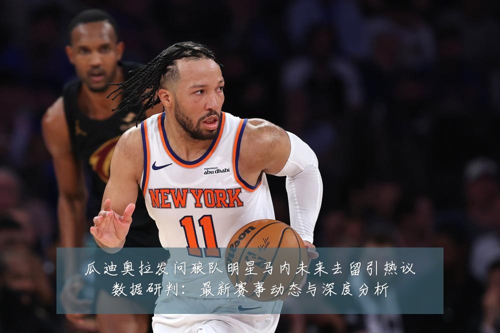 瓜迪奥拉发问狼队明星马内未来去留引热议数据研判:最新赛事动态与深度分析